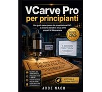 VCarve Pro per principianti: Una guida passo passo alla progettazione CNC, ai percorsi utensile e ai tuoi primi progetti di falegnameria