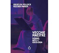 Vecchie maestre. Donne, arte, ideologia (Aleph)