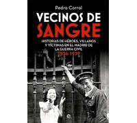 Vecinos de sangre: Historias de héroes, villanos y víctimas en el Madrid de la Guerra Civil. 1936-1939 (BIOGRAFIAS Y MEMORIAS)