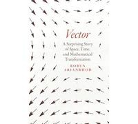 Vector: A Surprising Story of Space, Time, and Mathematical Transformation