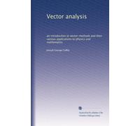 Vector analysis: an introduction to vector-methods and their various applications to physics and mathematics