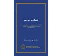 Vector analysis (Vol-1): an introduction to vector-methods and their various applications to physics and mathematics