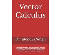 Vector Calculus: A Comprehensive Guide to Vector Differentiation, Integration, and Theorems - Concept-Based and NEP-Aligned, Covering University ... with Applications to Physics and Engineering