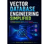 Vector Database Engineering Simplified: Building Semantic Search, Vector Search, and RAG Systems with Pinecone, Qdrant & Milvus: 17 (DevTech series)