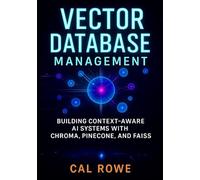 Vector Database Management: Building Context-Aware AI Systems with Chroma, Pinecone, and FAISS: 3 (AI Development with Claude)