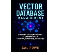 Vector Database Management: Building Context-Aware AI Systems with Chroma, Pinecone, and FAISS (AI Development with Claude)