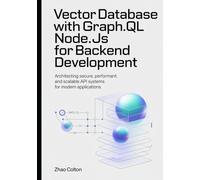 Vector Database With GraphQL Node.js For Backend Development: Architecting Secure, Performant, and Scalable API Systems for Modern Applications (Modern Backend Engineering Series)