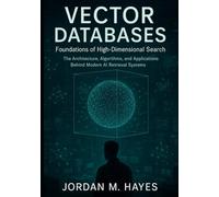 Vector Databases: Foundations of High-Dimensional Search.: The Architecture, Algorithms, and Applications Behind Modern AI Retrieval Systems.