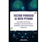 Vector Powered AI with Python: Use LLMs and Vector Databases to Create Smart, Scalable, and Context-Aware Software