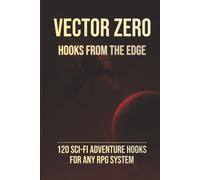 Vector Zero: Hooks from the Edge - 120 Sci-Fi Adventure Hooks for Any RPG System
