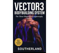 Vector3 Bodybuilding System: The Three-Dimensional Hypertrophy System: A Brutally Honest Guide to Intelligent Muscle Growth, Real Recovery, and the System That Fixes What the Fitness Industry Broke