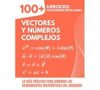 Vectores y Números Complejos: Más de 100 Ejercicios con Soluciones Detalladas: La Guía Práctica para Dominar las Herramientas Matemáticas del Ingeniero