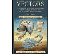 Vectors: A Field Guide to Applied Mathematics, Technical Diagnostics, and Cross-Domain Decision Making