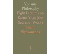 Vedanta Philosophy: Eight Lectures on Karma Yoga (the Secret of Work)