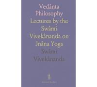 Vedânta Philosophy: Lectures by the Swâmi Vivekânanda on Jnâna Yoga