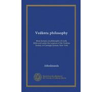 Vedânta philosophy: three lectures on philosophy of work. Delivered under the auspices of the Vedânta Society, in Carnegie lyceum, New York