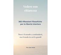 Vedere con chiarezza: 365 riflessioni filosofiche per la libertà interiore