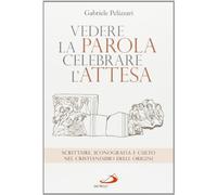 Vedere la parola, celebrare l'attesa. Scritture, iconografia e culto nel cristianesimo delle origini (Parola di Dio. Seconda serie)