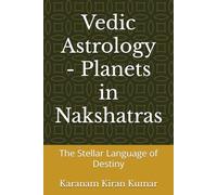 Vedic Astrology - Planets in Nakshatras: The Stellar Language of Destiny (Vedic Astrology Dharma Artha Kama and Moksha)