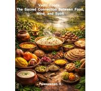 Vedic Foods:The Sacred Connection Between Food, Mind, and Spirit