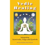 VEDIC HEALING: Integrating Ayurveda, Yoga and Jyotish