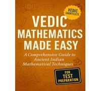 Vedic Mathematics Made Easy: A Comprehensive Guide to Ancient Indian Mathematical Techniques
