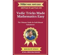Vedic Tricks Made Mathematics Easy: The Ultimate Guide for Swift Mental Calculation to Perform Better in Exams