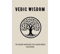 VEDIC WISDOM: THE ANCIENT KNOWLEDGE THAT SHAPED INDIAN CIVILIZATION (Essential Hinduism)