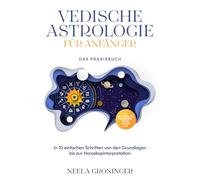Vedische Astrologie für Anfänger - Das Praxisbuch: In 10 einfachen Schritten von den Grundlagen bis zur Horoskopinterpretation - inkl. Beispielanalysen, Praxisübungen, 30-Tage-Challenge u.v.m.
