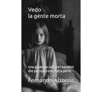 Vedo la gente morta: Una guida per aiutare i bambini che percepiscono l'altra parte