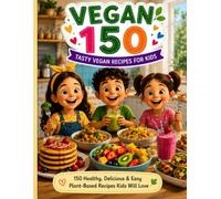 Vegan 150: Tasty Vegan Recipes for Kids: 150 Easy, Healthy & Delicious Plant-Based Recipes for Toddlers, Kids & Busy Families | Nutritious Breakfasts, Lunches, Dinners, Snacks, Smoothies & Desserts