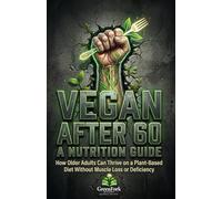 VEGAN AFTER 60: A NUTRITION GUIDE: How Older Adults Can Thrive on a Plant-Based Diet Without Muscle Loss or Deficiency (Vegan Beyond the Plate)