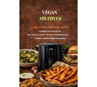 VEGAN AIR FRYER: 50 RECETTES CROUSTILLANTES, RAPIDES & SANS HUILE Plats complets • Snacks • Desserts • Accompagnements Cuisine végétale simple & moderne