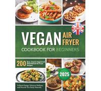Vegan Air Fryer Cookbook for Beginners: 200 Easy, Expert-Approved Plant-Based Air Fryer Recipes to Boost Energy, Enhance Wellness, and Nourish Your Body Naturally