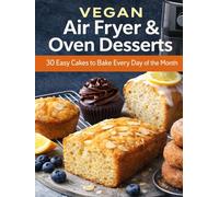 Vegan Air Fryer & Oven Desserts: 30 Easy Cakes to Bake Every Day of the Month (Plant Power Series: High-Protein Vegan Recipes for Everyday Energy and Wellness)