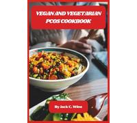 Vegan and Vegetarian PCOS Cookbook: Delicious Plant-Based Meals to Balance Hormones, Boost Fertility, and Support Healthy Weight for Women