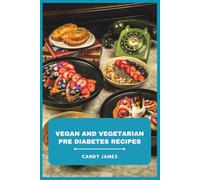 Vegan and Vegetarian Pre Diabetes Recipes: A Balanced Collection of Plant-Based Meals Designed to Support Healthy Blood Sugar, Sustainable Weight Management, and Everyday Wellness
