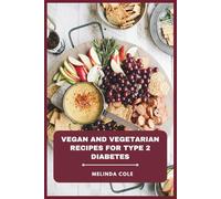 Vegan and Vegetarian Recipes for Type 2 Diabetes: Delicious Plant-Based Meals, Nutrient-Rich Snacks, and Easy-to-Follow Menus for Blood Sugar Management and Sustainable Weight Control