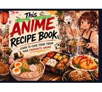 Vegan Anime Cook Book. : Your favourite recipes from your favourite anime 100% vegan