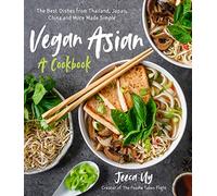 Vegan Asian: A Cookbook: The Best Dishes from Thailand, Japan, China and More Made Simple