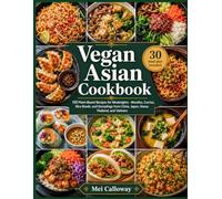 Vegan Asian Cookbook: 150 Plant-Based Recipes for Weeknights - Noodles, Curries, Rice Bowls, and Dumplings from China, Japan, Korea, Thailand, and Vietnam