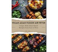Vegan Asian Fusion Air Fryer: Crispy, Bold, Plant-Based Recipes from East to West