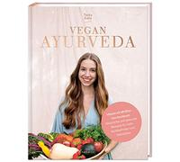 VEGAN AYURVEDA - Das Kochbuch: Natürliche und gesunde Rezepte für mehr Wohlbefinden und Selbstliebe