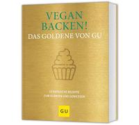 Vegan backen! Das Goldene von GU: Ofenfrische Rezepte zum Glänzen und Genießen