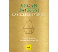 Vegan backen! Das Goldene von GU: Ofenfrische Rezepte zum Glänzen und Genießen