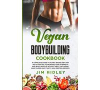 Vegan Bodybuilding Cookbook: A Complete Guide to Plant-Based Diet for Increase Strength, Build Muscle and Maintaining Health without Meat, including Super Easy Tasty High-Protein Recipes