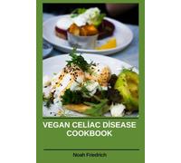 Vegan Celiac Disease Cookbook: Plant-Based Gluten-Free Recipes and Complete Nutritional Breakdown to Reduce Digestive Discomfort