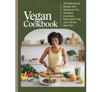 Vegan Cookbook: 100 Plant-Based Recipes with Nutritional Info, Ingredient Essentials, Substitution Tips, and a 90-Day Meal Plan