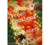 Vegan Cookbook for Beginners: 100 Easy Plant-Based Recipes for Healthy Eating, Weight Loss, and Delicious Everyday Meals