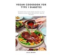 Vegan Cookbook for Type 1 Diabetes: Nutrient-Rich Plant-Based Recipes to Help Manage Blood Sugar and Support Insulin Balance